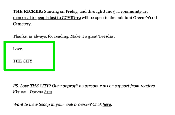 THE KICKER: Starting on Friday, and through June 3, a community art memorial to people lost to COVID-19 will be open to the public at Green-Wood Cemetery. 

Thanks, as always, for reading. Make it a great Tuesday.

Love,

THE CITY

PS. Love THE CITY? Our nonprofit newsroom runs on support from readers like you. Donate here.

Want to view Scoop in your web browser? Click here.